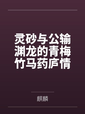 灵砂与公输渊龙的青梅竹马药庐情缘封面