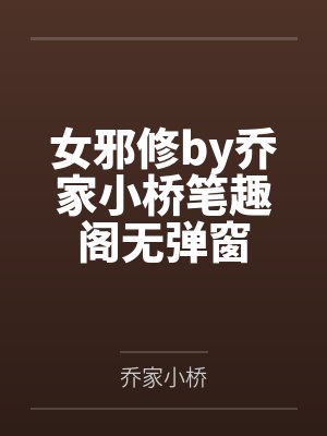 女邪修by乔家小桥笔趣阁无弹窗