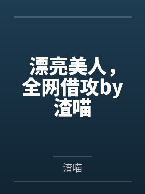 漂亮美人，全网借攻by渣喵