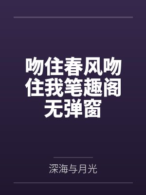 吻住春风吻住我笔趣阁无弹窗