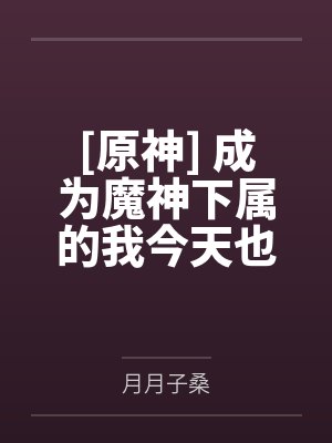 初华印女[原神] 成为魔神下属的我今天也想摆烂封面