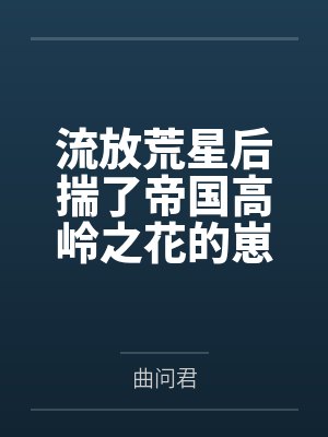 流放荒星后揣了帝国高岭之花的崽封面