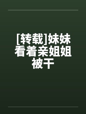 [转载]妹妹看着亲姐姐被干封面
