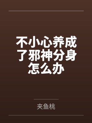 不小心养成了邪神分身怎么办by夹鱼桃封面