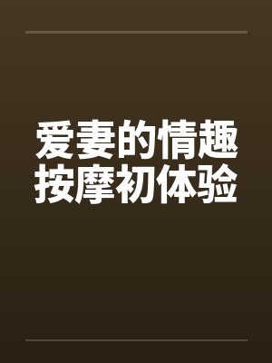 爱妻的情趣按摩初体验封面