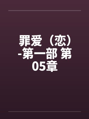 罪爱（恋）-第一部 第05章封面
