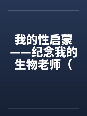 我的性启蒙——纪念我的生物老师（完）封面