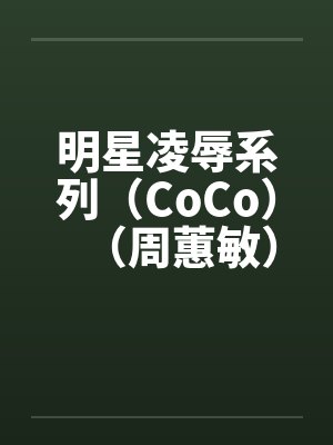 明星凌辱系列（CoCo）（周蕙敏）封面