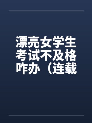漂亮女学生考试不及格咋办（连载）封面